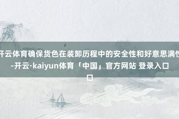开云体育确保货色在装卸历程中的安全性和好意思满性-开云·kaiyun体育「中国」官方网站 登录入口