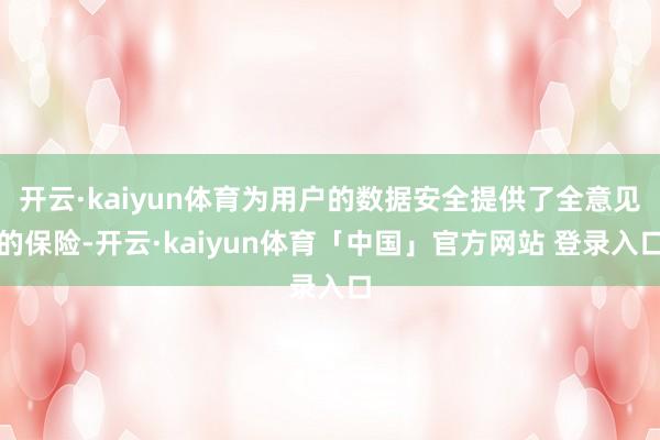 开云·kaiyun体育为用户的数据安全提供了全意见的保险-开云·kaiyun体育「中国」官方网站 登录入口