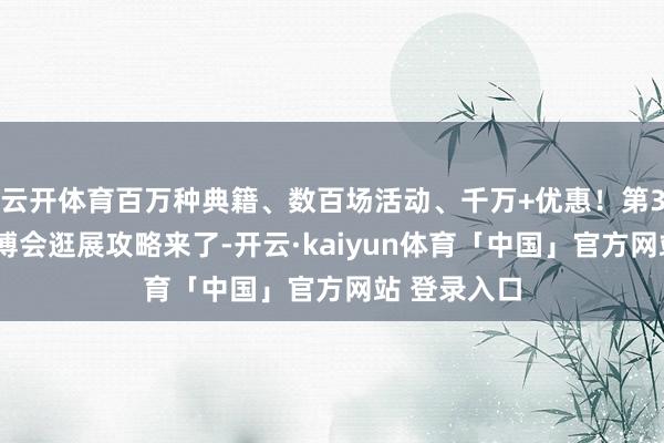 云开体育百万种典籍、数百场活动、千万+优惠！第33届宇宙书博会逛展攻略来了-开云·kaiyun体育「中国」官方网站 登录入口